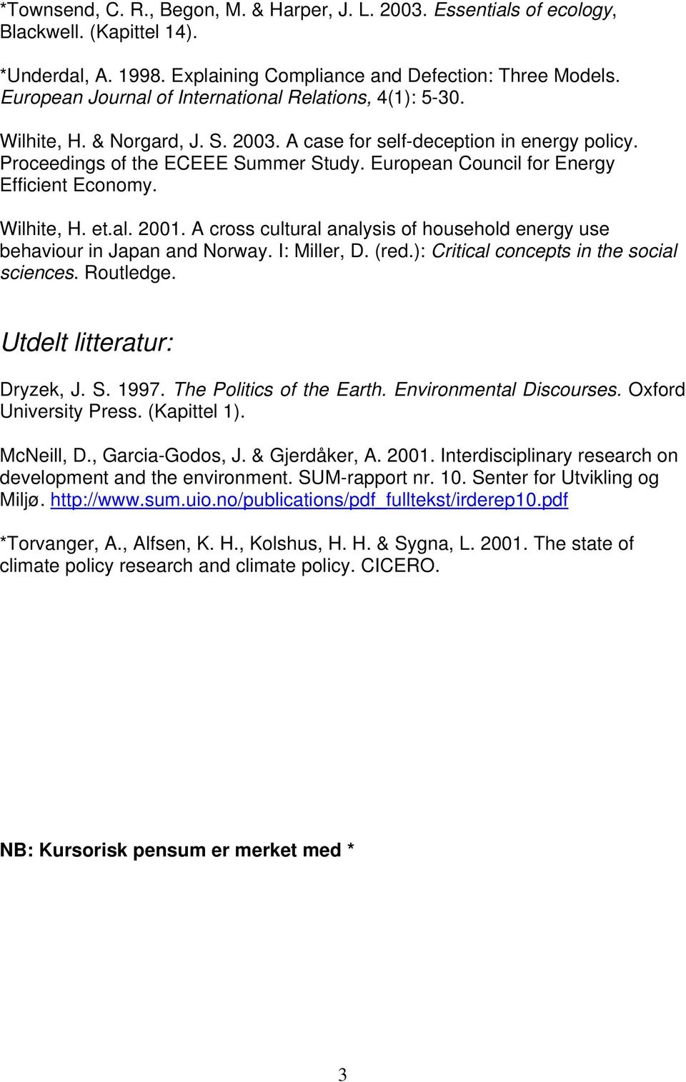 European Council for Energy Efficient Economy. Wilhite, H. et.al. 2001. A cross cultural analysis of household energy use behaviour in Japan and Norway. I: Miller, D. (red.