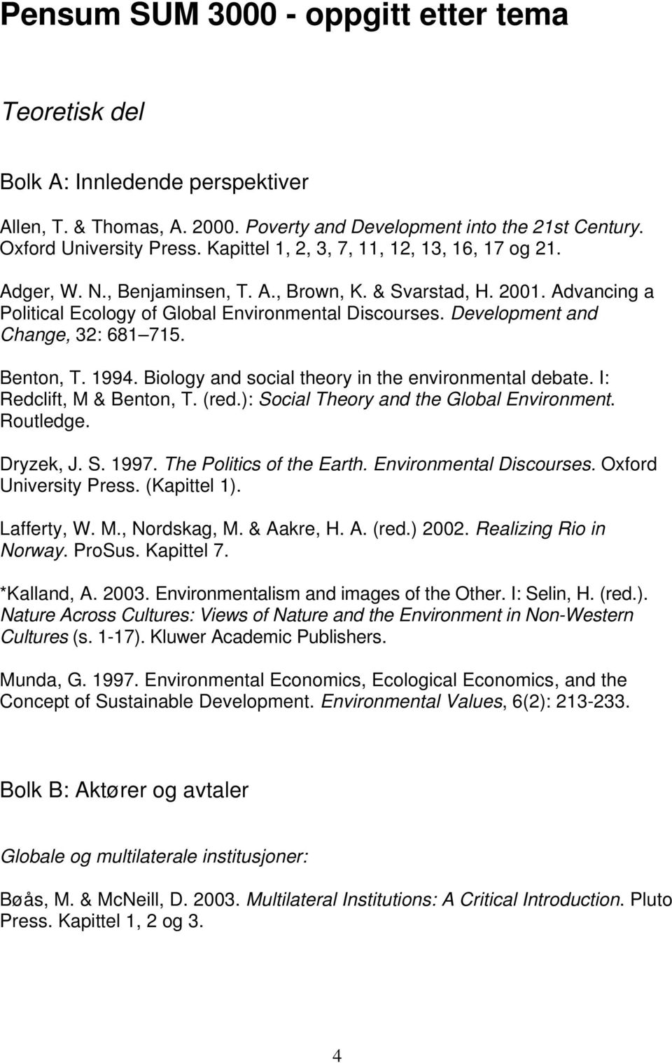Development and Change, 32: 681 715. Benton, T. 1994. Biology and social theory in the environmental debate. I: Redclift, M & Benton, T. (red.): Social Theory and the Global Environment. Dryzek, J. S. 1997.