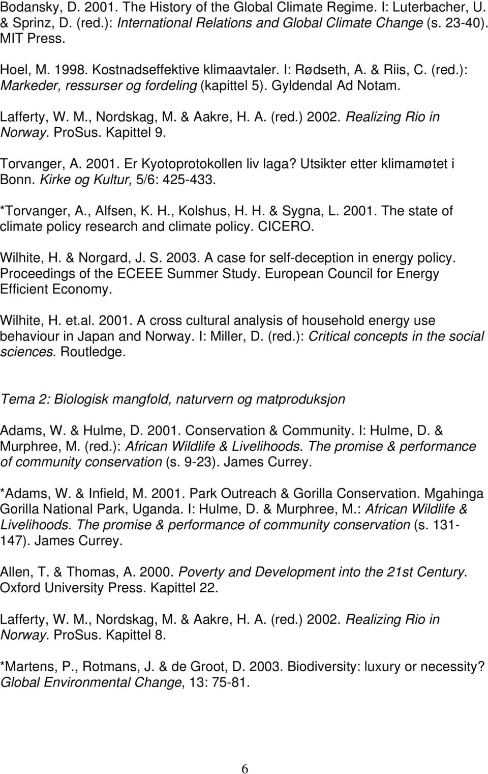 Er Kyotoprotokollen liv laga? Utsikter etter klimamøtet i Bonn. Kirke og Kultur, 5/6: 425-433. *Torvanger, A., Alfsen, K. H., Kolshus, H. H. & Sygna, L. 2001.