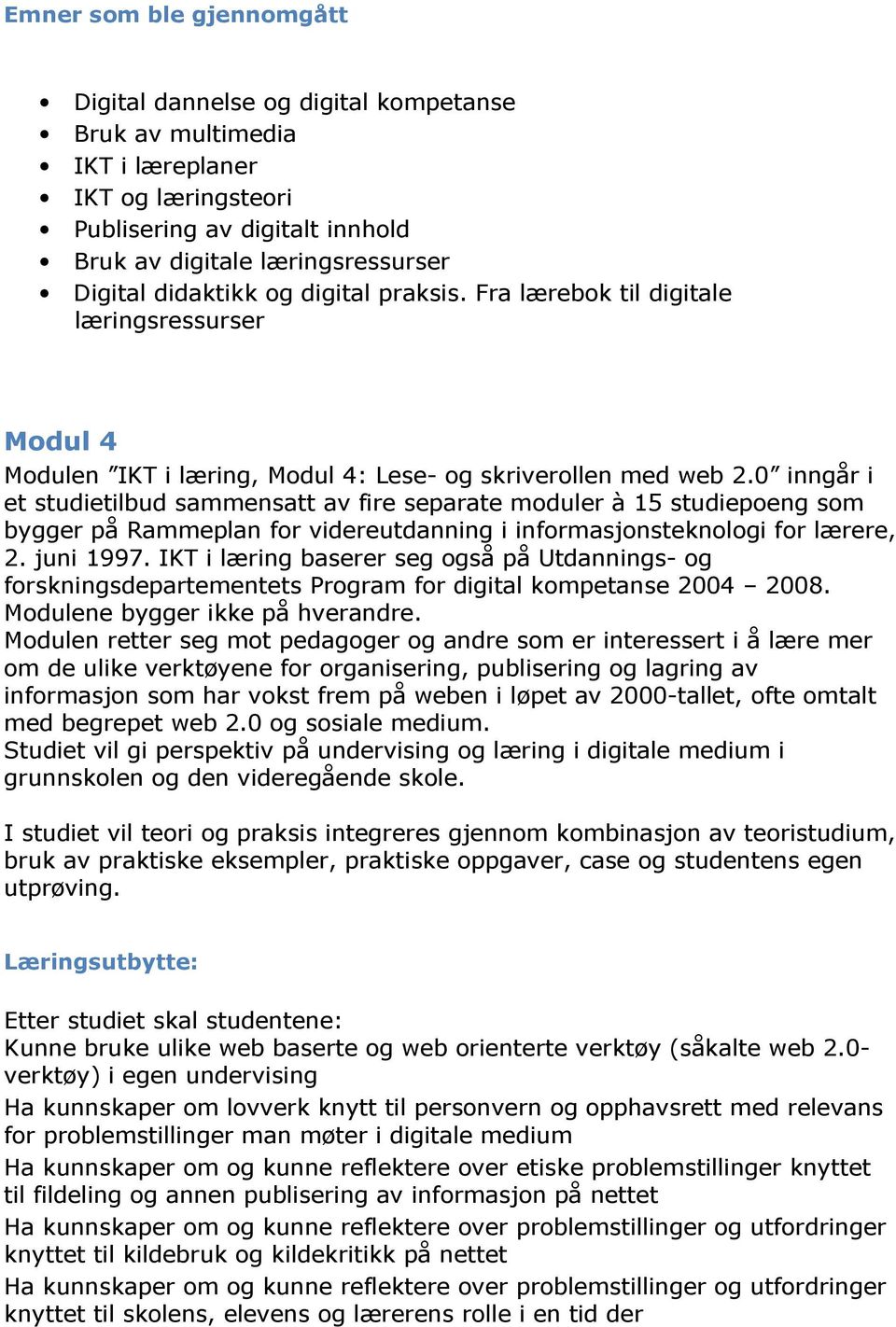 0 inngår i et studietilbud sammensatt av fire separate moduler à 15 studiepoeng som bygger på Rammeplan for videreutdanning i informasjonsteknologi for lærere, 2. juni 1997.