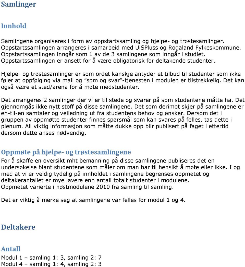 Hjelpe- og trøstesamlinger er som ordet kanskje antyder et tilbud til studenter som ikke føler at oppfølging via mail og spm og svar -tjenesten i modulen er tilstrekkelig.