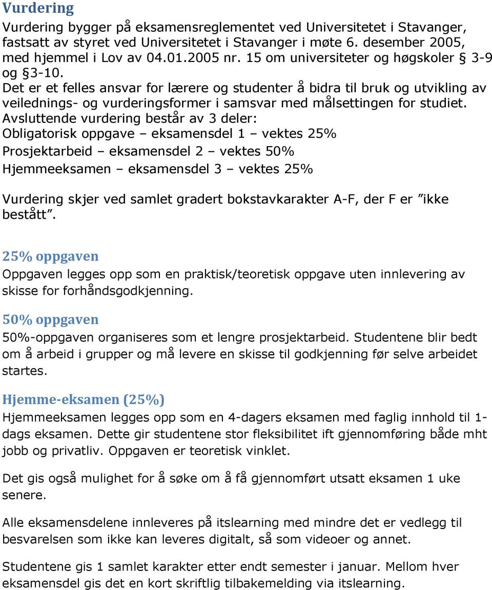 Avsluttende vurdering består av 3 deler: Obligatorisk oppgave eksamensdel 1 vektes 25% Prosjektarbeid eksamensdel 2 vektes 50% Hjemmeeksamen eksamensdel 3 vektes 25% Vurdering skjer ved samlet