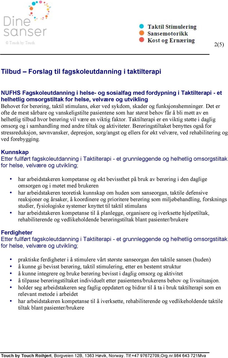 Det er ofte de mest sårbare og vanskeligstilte pasientene som har størst behov får å bli møtt av en helhetlig tilbud hvor berøring vil være en viktig faktor.