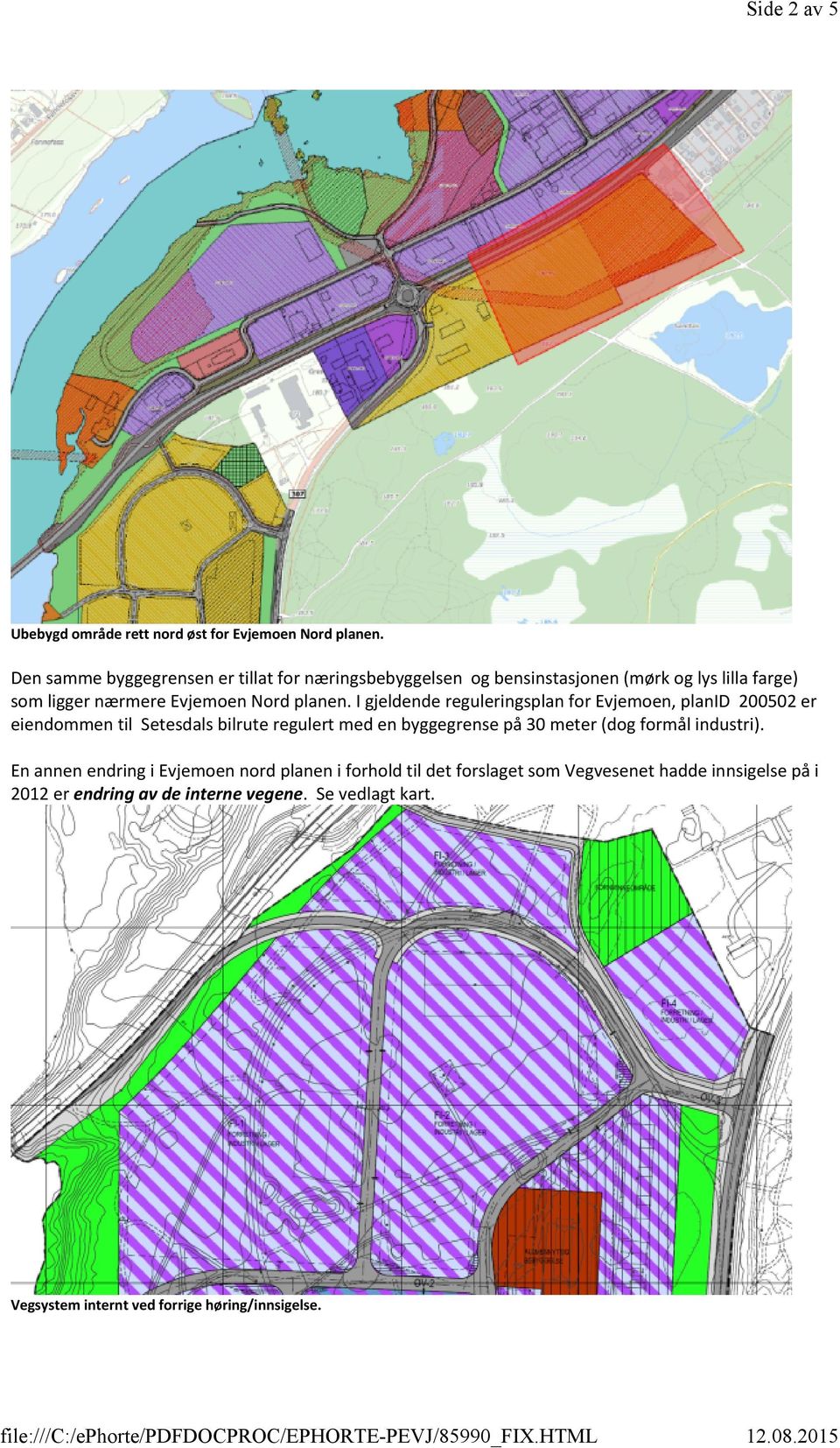I gjeldende reguleringsplan for Evjemoen, planid 200502 er eiendommen til Setesdals bilrute regulert med en byggegrense på 30 meter (dog formål industri).