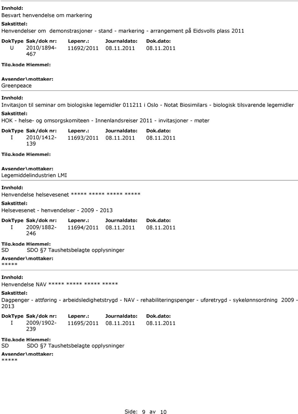 Legemiddelindustrien LM Henvendelse helsevesenet ***** ***** ***** ***** Helsevesenet - henvendelser - 2009-2013 2009/1882-246 11694/2011 O 7 Taushetsbelagte opplysninger ***** Henvendelse NAV