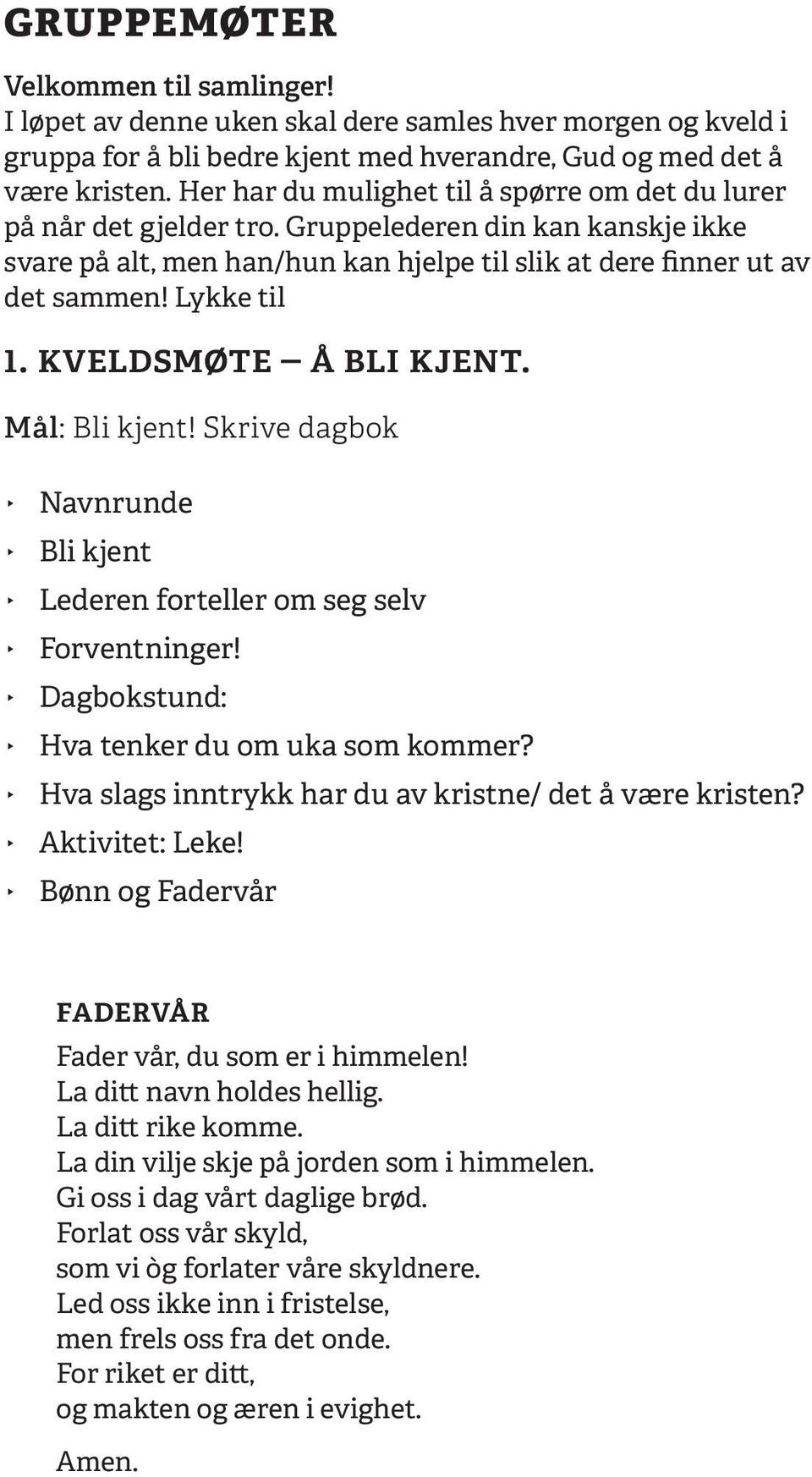 kveldsmøte Å bli kjent. Mål: Bli kjent! Skrive dagbok Navnrunde Bli kjent Lederen forteller om seg selv Forventninger! Dagbokstund: Hva tenker du om uka som kommer?