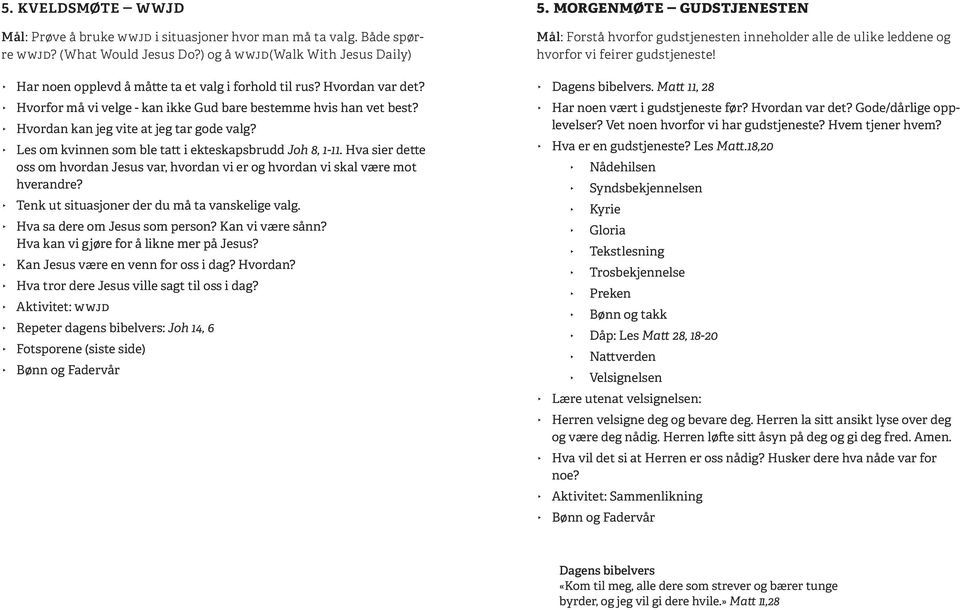 Hvordan kan jeg vite at jeg tar gode valg? Les om kvinnen som ble tatt i ekteskapsbrudd Joh 8, 1-11. Hva sier dette oss om hvordan Jesus var, hvordan vi er og hvordan vi skal være mot hverandre?