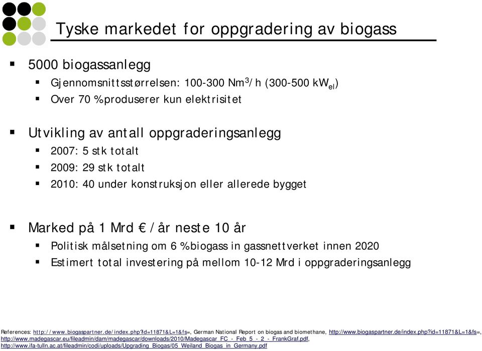 investering på mellom 10-12 Mrd i oppgraderingsanlegg References: http://www.biogaspartner.de/index.php?id=11871&l=1&fs=, German National Report on biogas and biomethane, http://www.biogaspartner.de/index.php?id=11871&l=1&fs=, http://www.