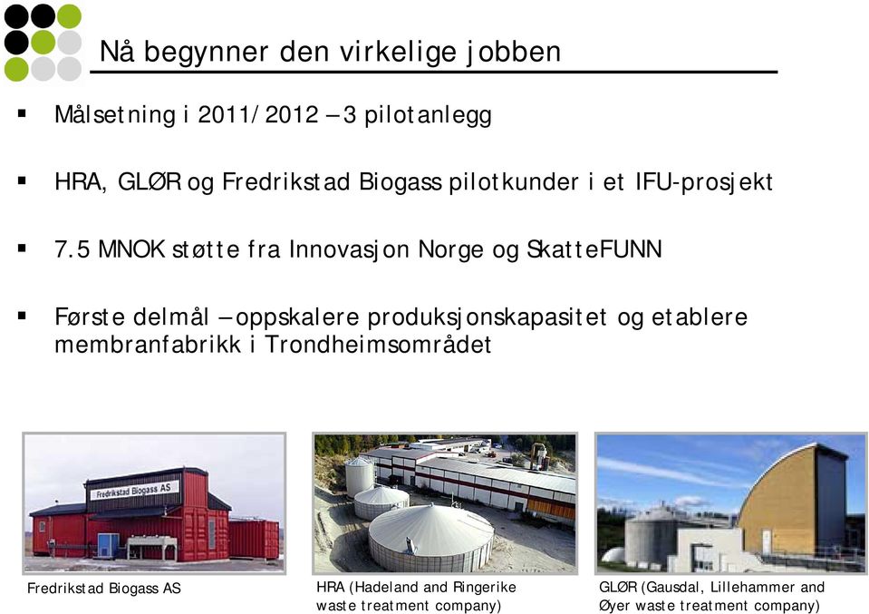 5 MNOK støtte fra Innovasjon Norge og SkatteFUNN Første delmål oppskalere produksjonskapasitet og