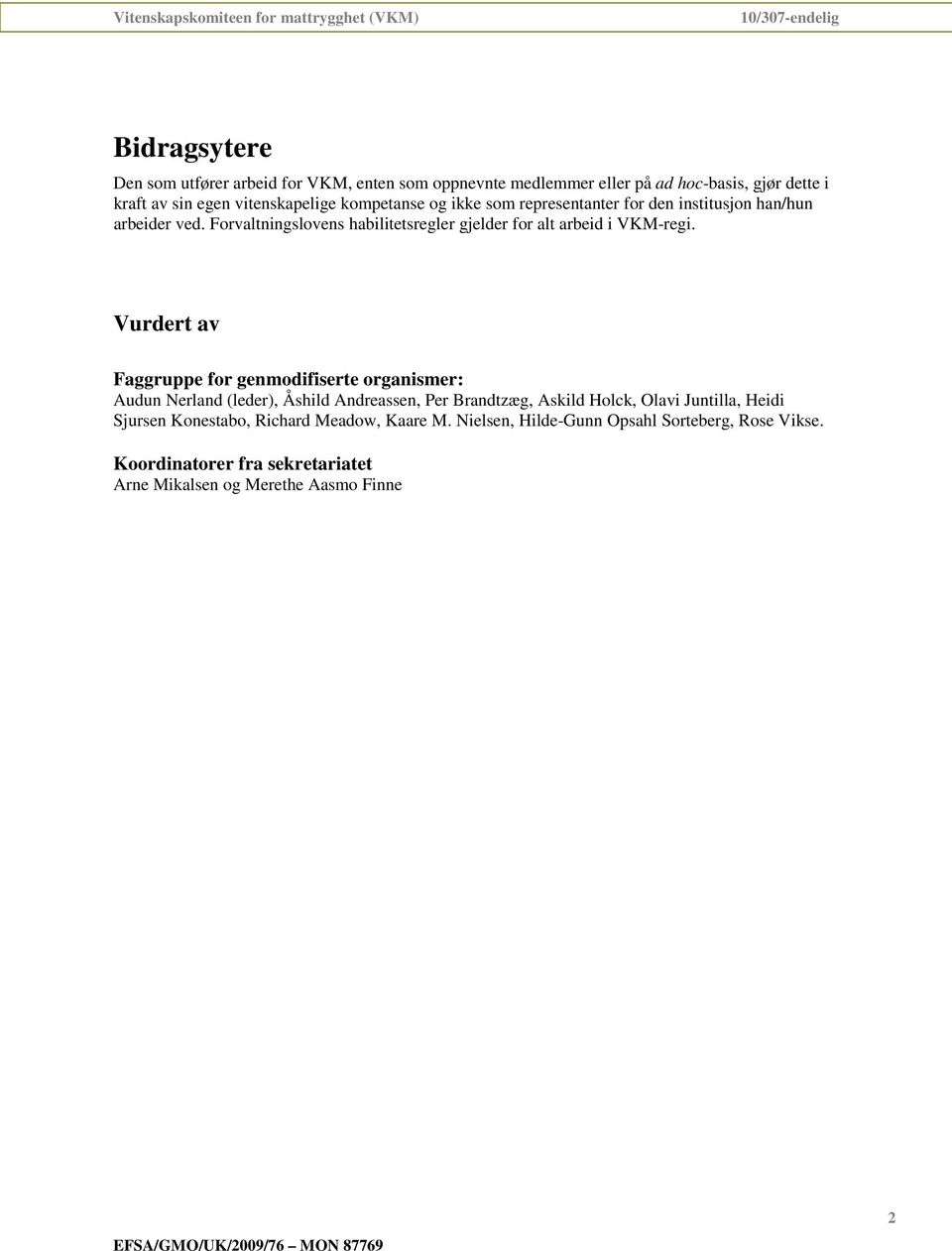 Vurdert av Faggruppe for genmodifiserte organismer: Audun Nerland (leder), Åshild Andreassen, Per Brandtzæg, Askild Holck, Olavi Juntilla, Heidi