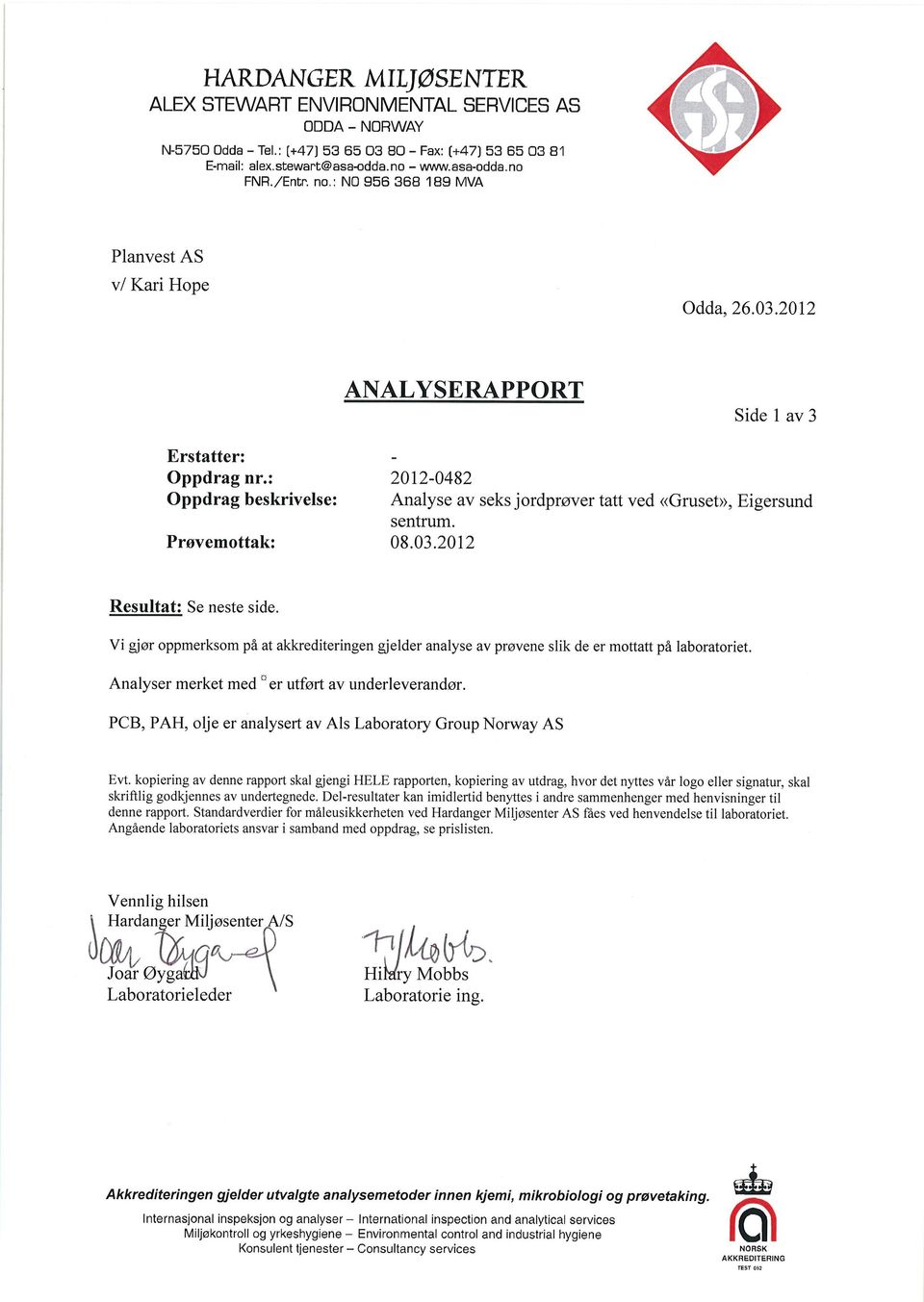 : Oppdrag beskrivelse: Prøvemottak: 2012-0482 Analyse av seks jordprøver tatt ved <Gruset>>, Eigersund sentrum. 08.03.2012 Resultat: Se neste side.