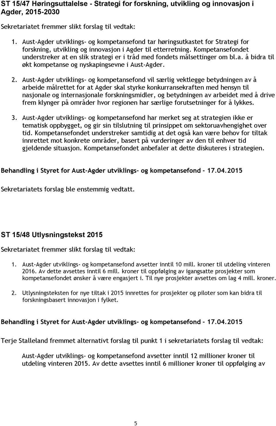 Kompetansefondet understreker at en slik strategi er i tråd med fondets målsettinger om bl.a. å bidra til økt kompetanse og nyskapingsevne i Aust-Agder. 2.