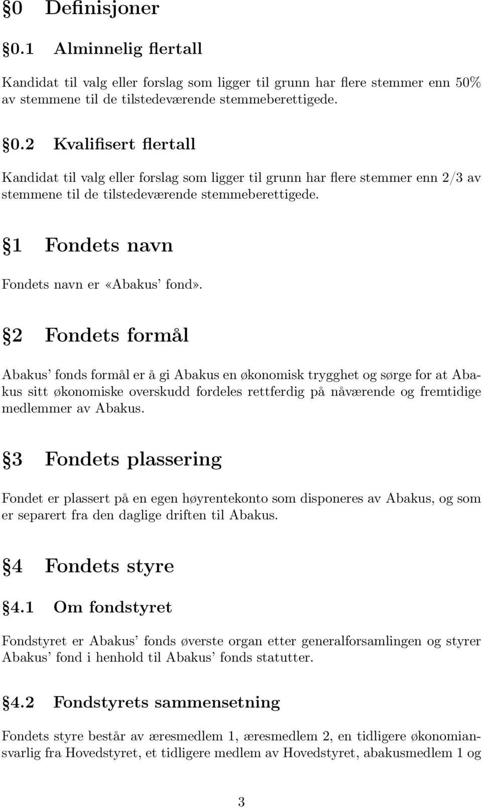 2 Fondets formål Abakus fonds formål er å gi Abakus en økonomisk trygghet og sørge for at Abakus sitt økonomiske overskudd fordeles rettferdig på nåværende og fremtidige medlemmer av Abakus.