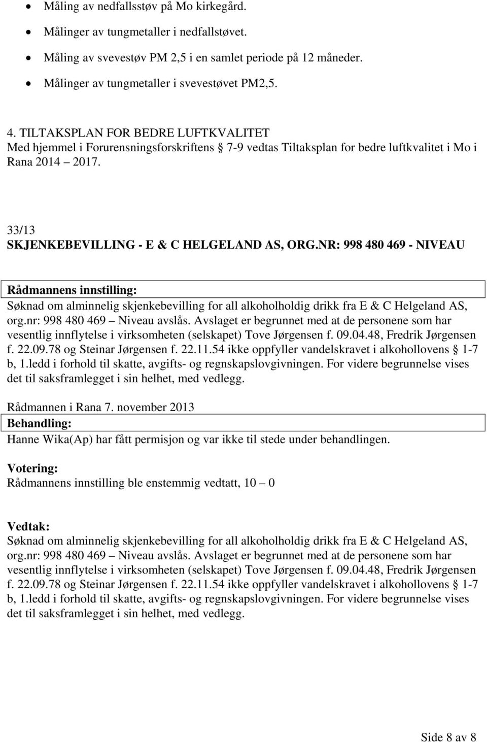 NR: 998 480 469 - NIVEAU Rådmannens innstilling: Søknad om alminnelig skjenkebevilling for all alkoholholdig drikk fra E & C Helgeland AS, org.nr: 998 480 469 Niveau avslås.