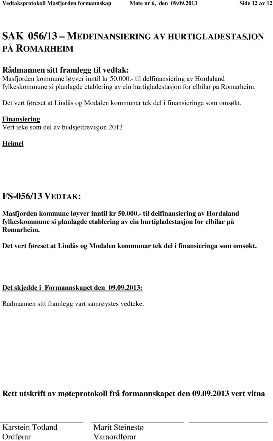 Det vert føreset at Lindås og Modalen kommunar tek del i finansieringa som omsøkt.