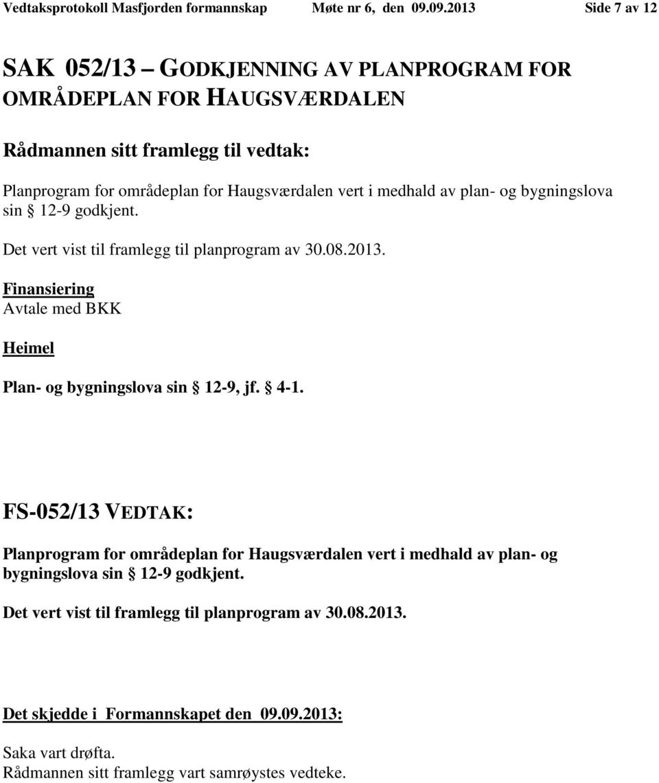 plan- og bygningslova sin 12-9 godkjent. Det vert vist til framlegg til planprogram av 30.08.2013.