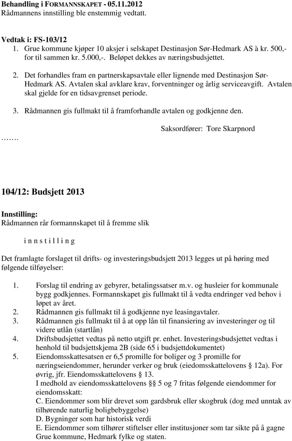 Avtalen skal gjelde for en tidsavgrenset periode. 3. Rådmannen gis fullmakt til å framforhandle avtalen og godkjenne den.