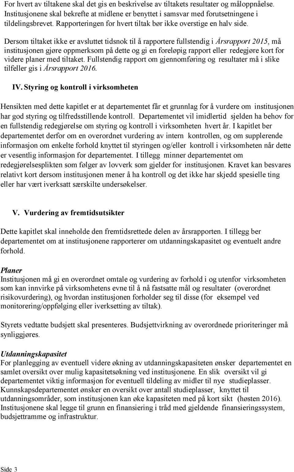 Dersom tiltaket ikke er avsluttet tidsnok til å rapportere fullstendig i Årsrapport 2015, må institusjonen gjøre oppmerksom på dette og gi en foreløpig rapport eller redegjøre kort for videre planer