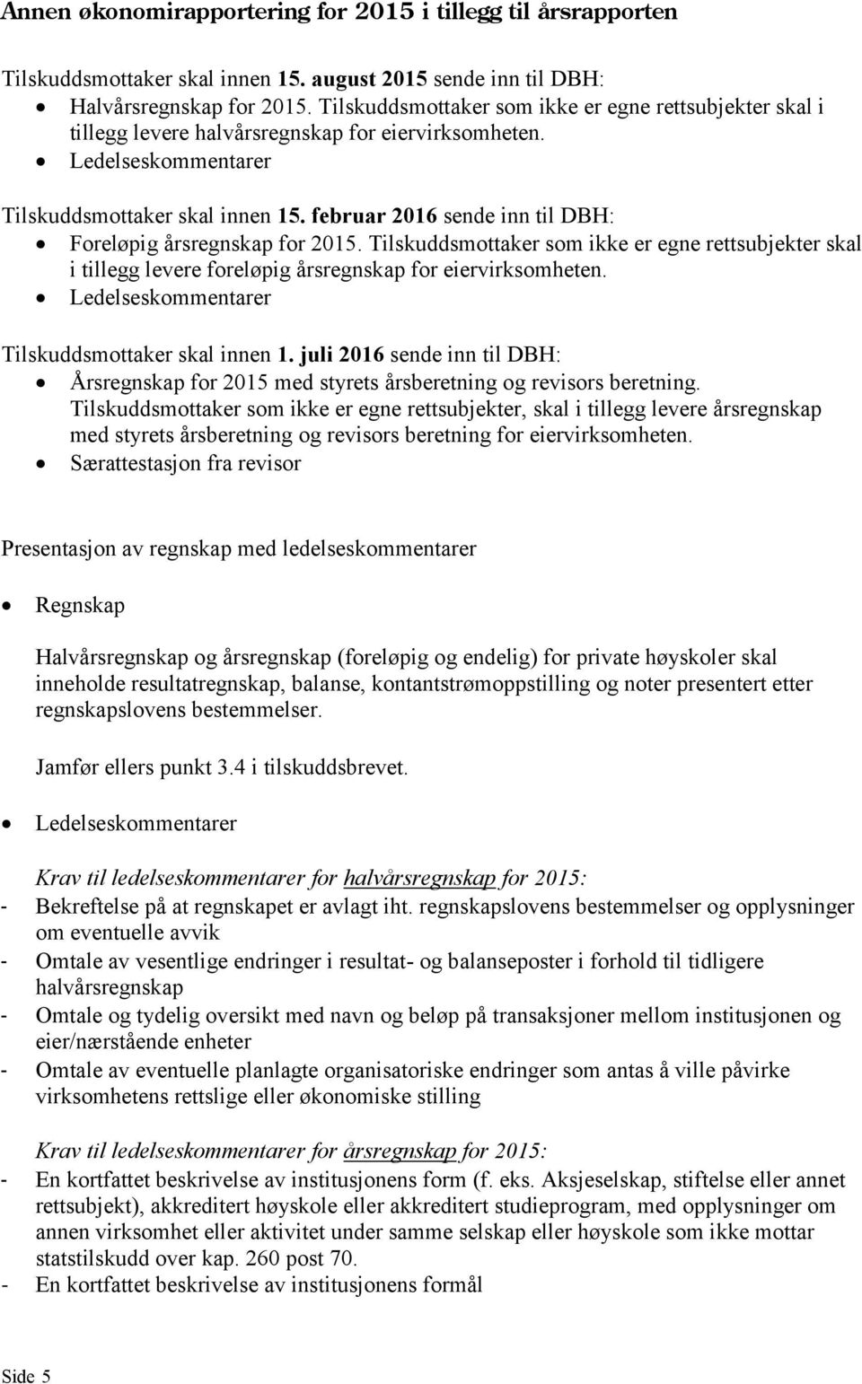 februar 2016 sende inn til DBH: Foreløpig årsregnskap for 2015. Tilskuddsmottaker som ikke er egne rettsubjekter skal i tillegg levere foreløpig årsregnskap for eiervirksomheten.