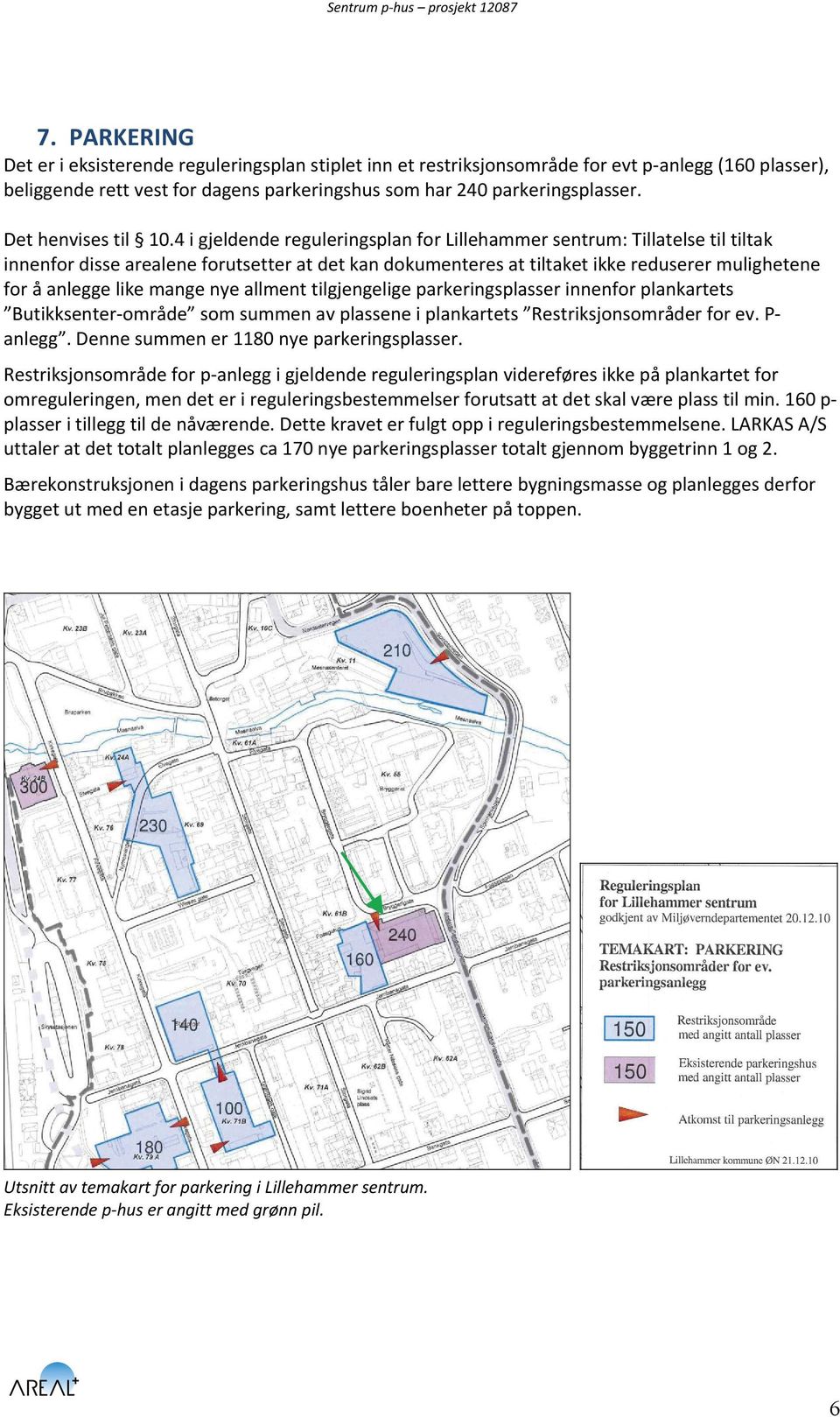 4 i gjeldende reguleringsplan for Lillehammer sentrum: Tillatelse til tiltak innenfor disse arealene forutsetter at det kan dokumenteres at tiltaket ikke reduserer mulighetene for å anlegge like