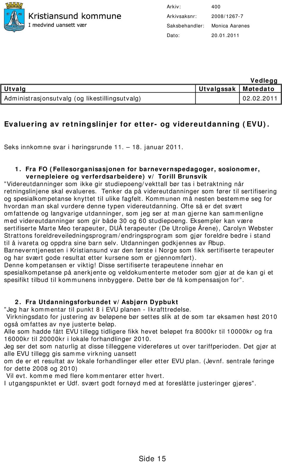 . 18. januar 2011. 1. Fra FO (Fellesorganisasjonen for barnevernspedagoger, sosionomer, vernepleiere og verferdsarbeidere) v/ Torill Brunsvik Videreutdanninger som ikke gir studiepoeng/vekttall bør