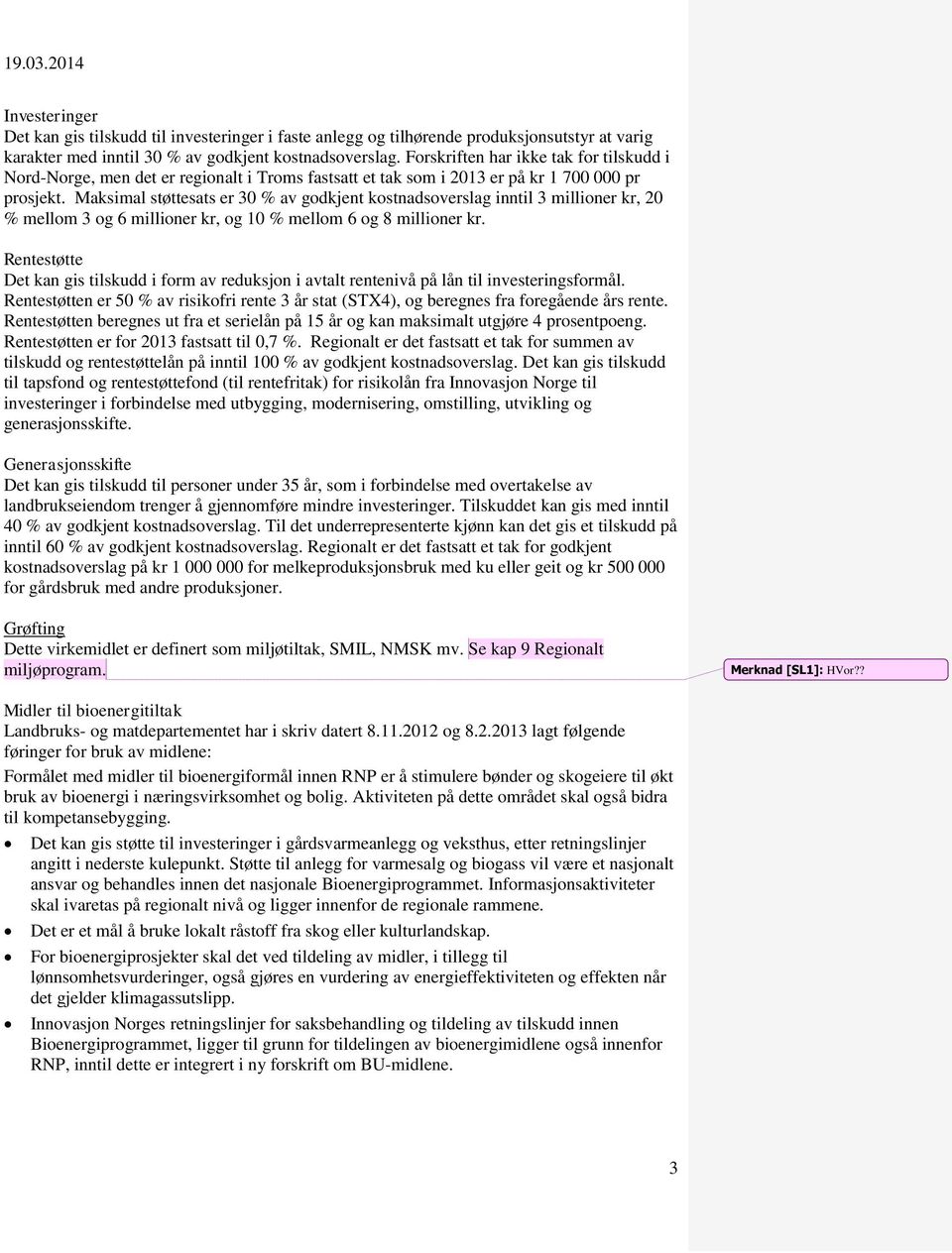 Maksimal støttesats er 30 % av godkjent kostnadsoverslag inntil 3 millioner kr, 20 % mellom 3 og 6 millioner kr, og 10 % mellom 6 og 8 millioner kr.