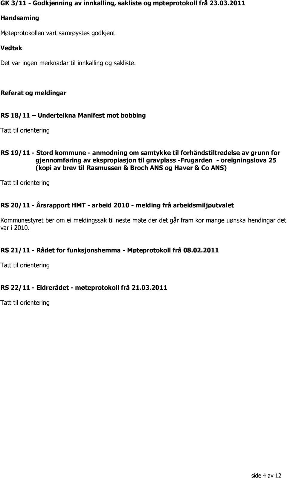 ekspropiasjon til gravplass -Frugarden - oreigningslova 25 (kopi av brev til Rasmussen & Broch ANS og Haver & Co ANS) Tatt til orientering RS 20/11 - Årsrapport HMT - arbeid 2010 - melding frå