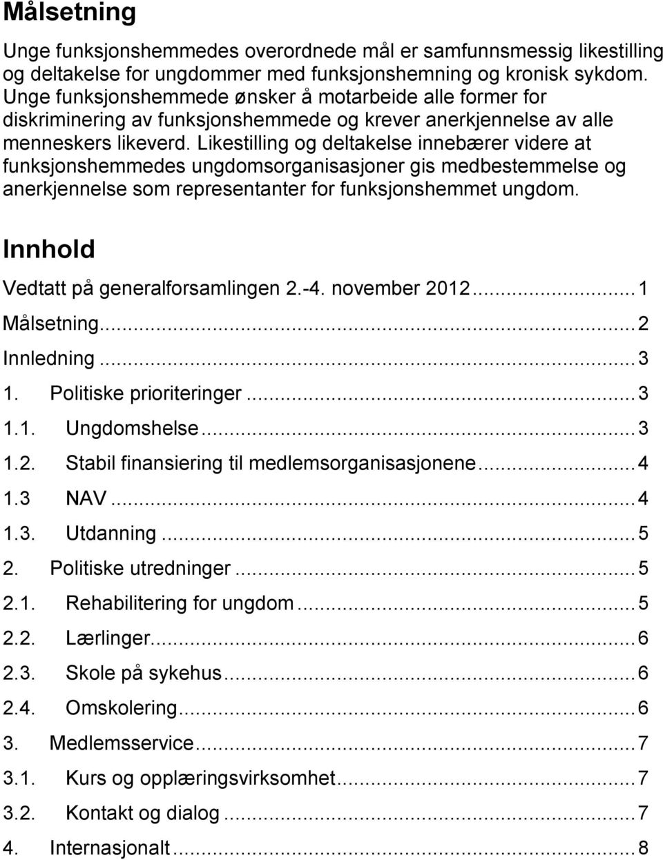 Likestilling og deltakelse innebærer videre at funksjonshemmedes ungdomsorganisasjoner gis medbestemmelse og anerkjennelse som representanter for funksjonshemmet ungdom.