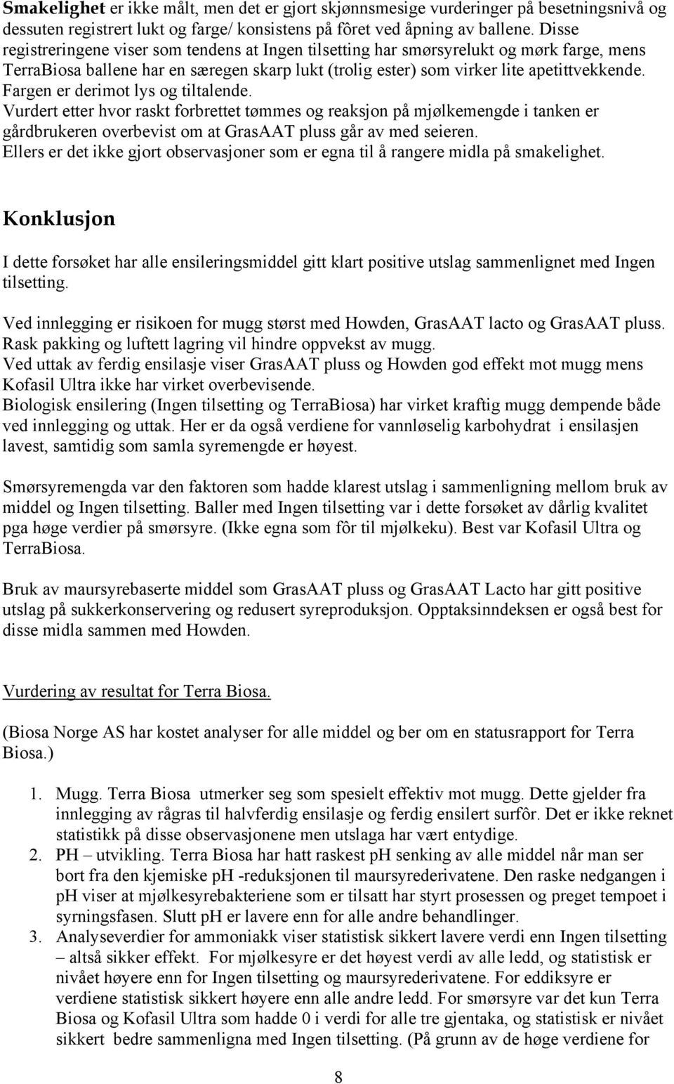 Fargen er derimot lys og tiltalende. Vurdert etter hvor raskt forbrettet tømmes og reaksjon på mjølkemengde i tanken er gårdbrukeren overbevist om at GrasAAT pluss går av med seieren.