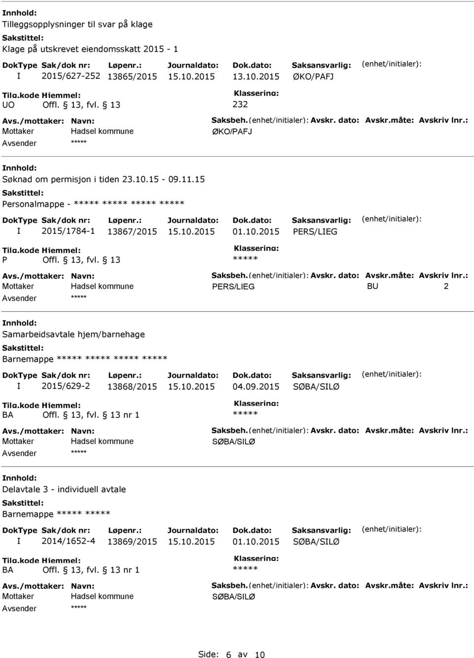 måte: Avskriv lnr.: ERS/LEG BU 2 Avsender nnhold: Samarbeidsavtale hjem/barnehage Barnemappe 2015/629-2 13868/2015 04.09.2015 SØ/SLØ nr 1 Avs./mottaker: Navn: Saksbeh. Avskr. dato: Avskr.