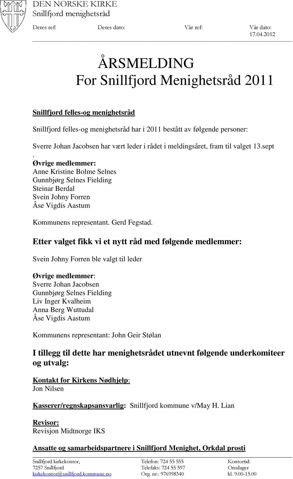 rådet i meldingsåret, fram til valget 13.sept. Øvrige medlemmer: Anne Kristine Bolme Selnes Gunnbjørg Selnes Fielding Steinar Berdal Svein Johny Forren Åse Vigdis Aastum Kommunens representant.