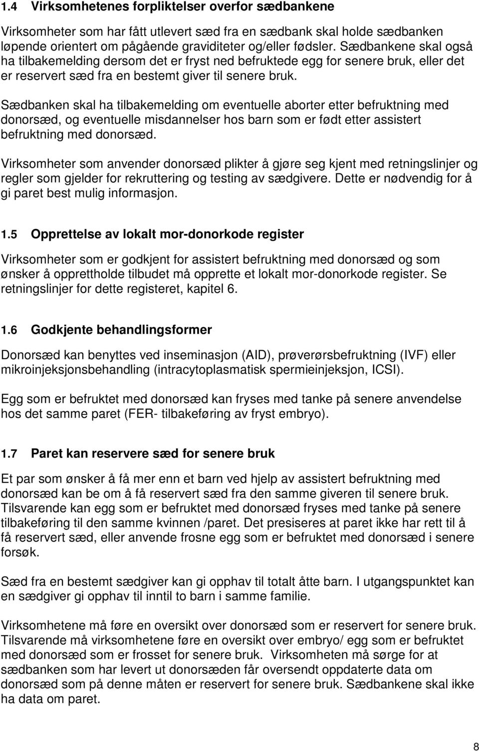 Sædbanken skal ha tilbakemelding om eventuelle aborter etter befruktning med donorsæd, og eventuelle misdannelser hos barn som er født etter assistert befruktning med donorsæd.