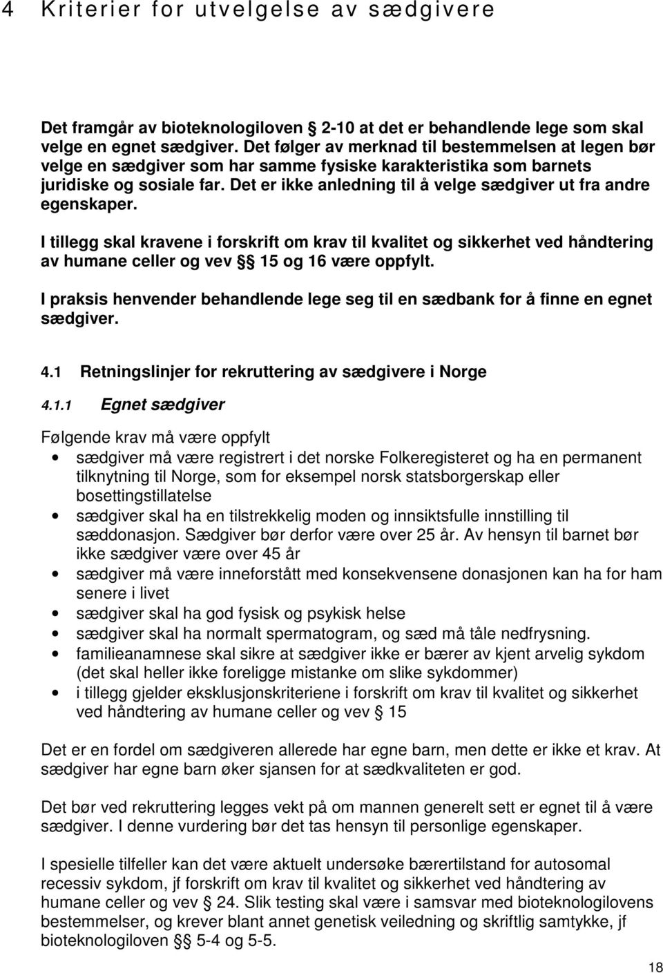 Det er ikke anledning til å velge sædgiver ut fra andre egenskaper. I tillegg skal kravene i forskrift om krav til kvalitet og sikkerhet ved håndtering av humane celler og vev 15 og 16 være oppfylt.