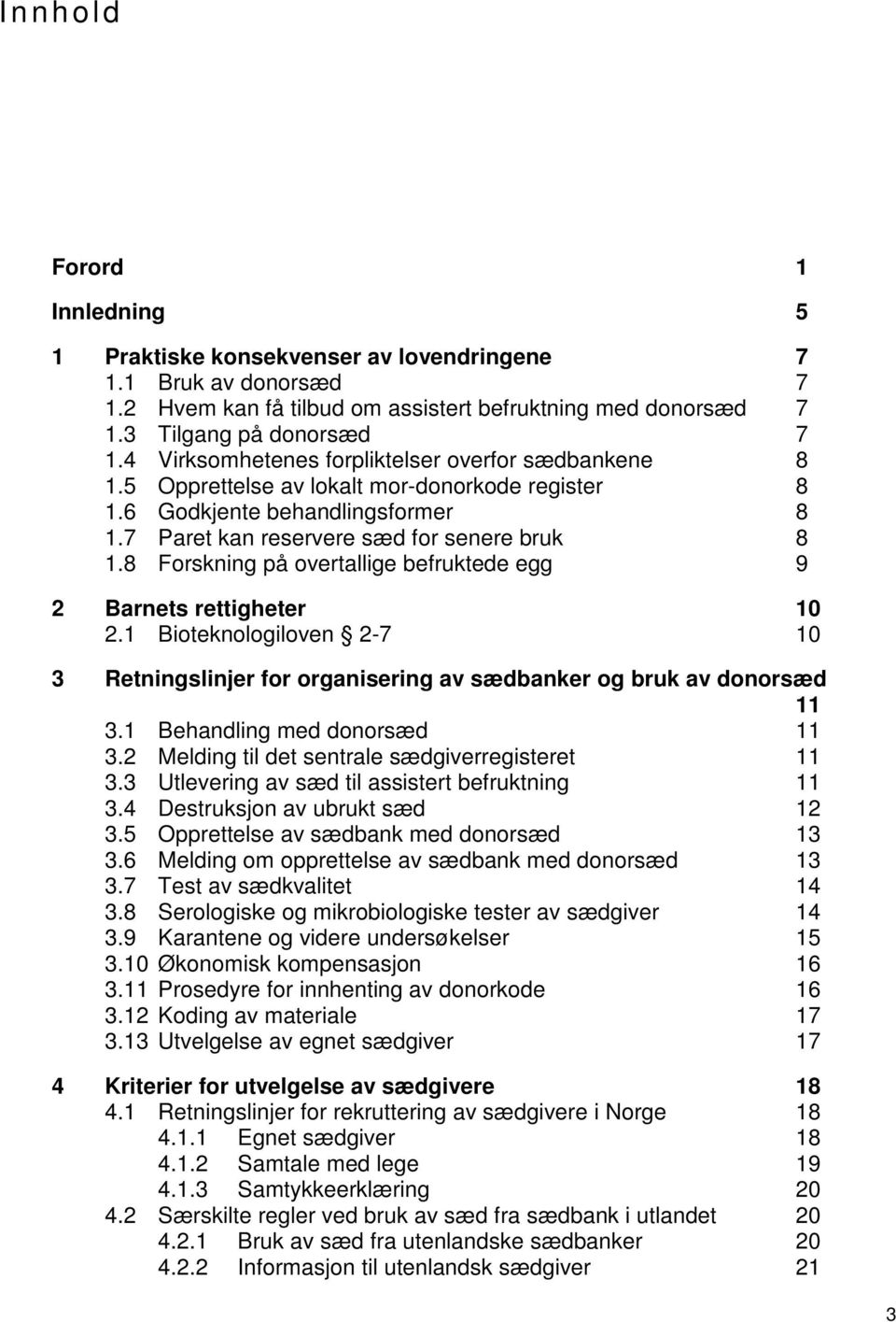 8 Forskning på overtallige befruktede egg 9 2 Barnets rettigheter 10 2.1 Bioteknologiloven 2-7 10 3 Retningslinjer for organisering av sædbanker og bruk av donorsæd 11 3.