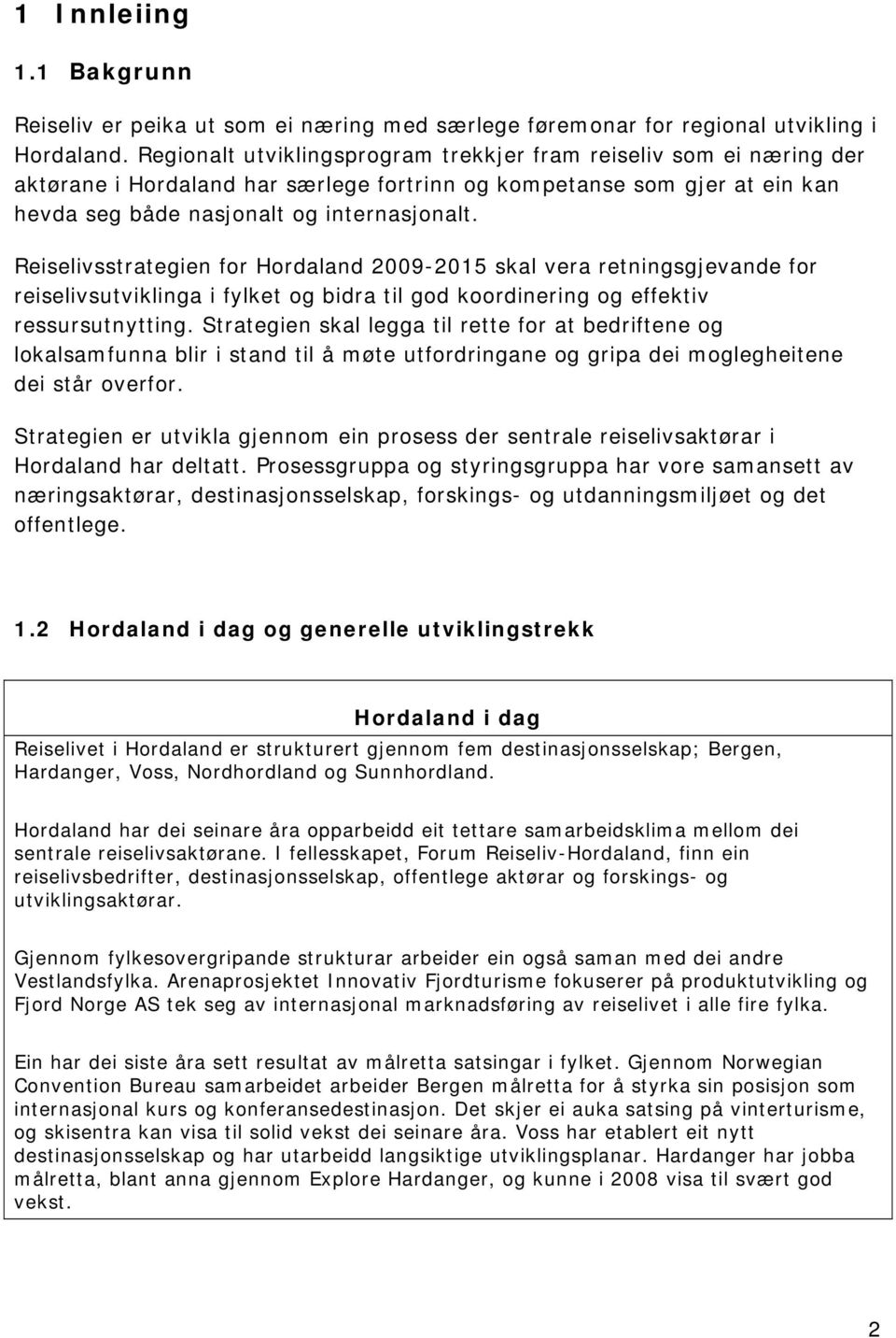 Reiselivsstrategien for Hordaland 2009-2015 skal vera retningsgjevande for reiselivsutviklinga i fylket og bidra til god koordinering og effektiv ressursutnytting.