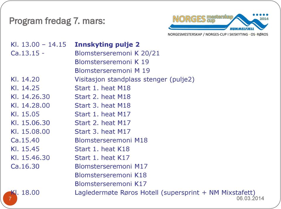 00 Start 3. heat M17 Ca.15.40 Blomsterseremoni M18 Kl. 15.45 Start 1. heat K18 Kl. 15.46.30 Start 1. heat K17 Ca.16.