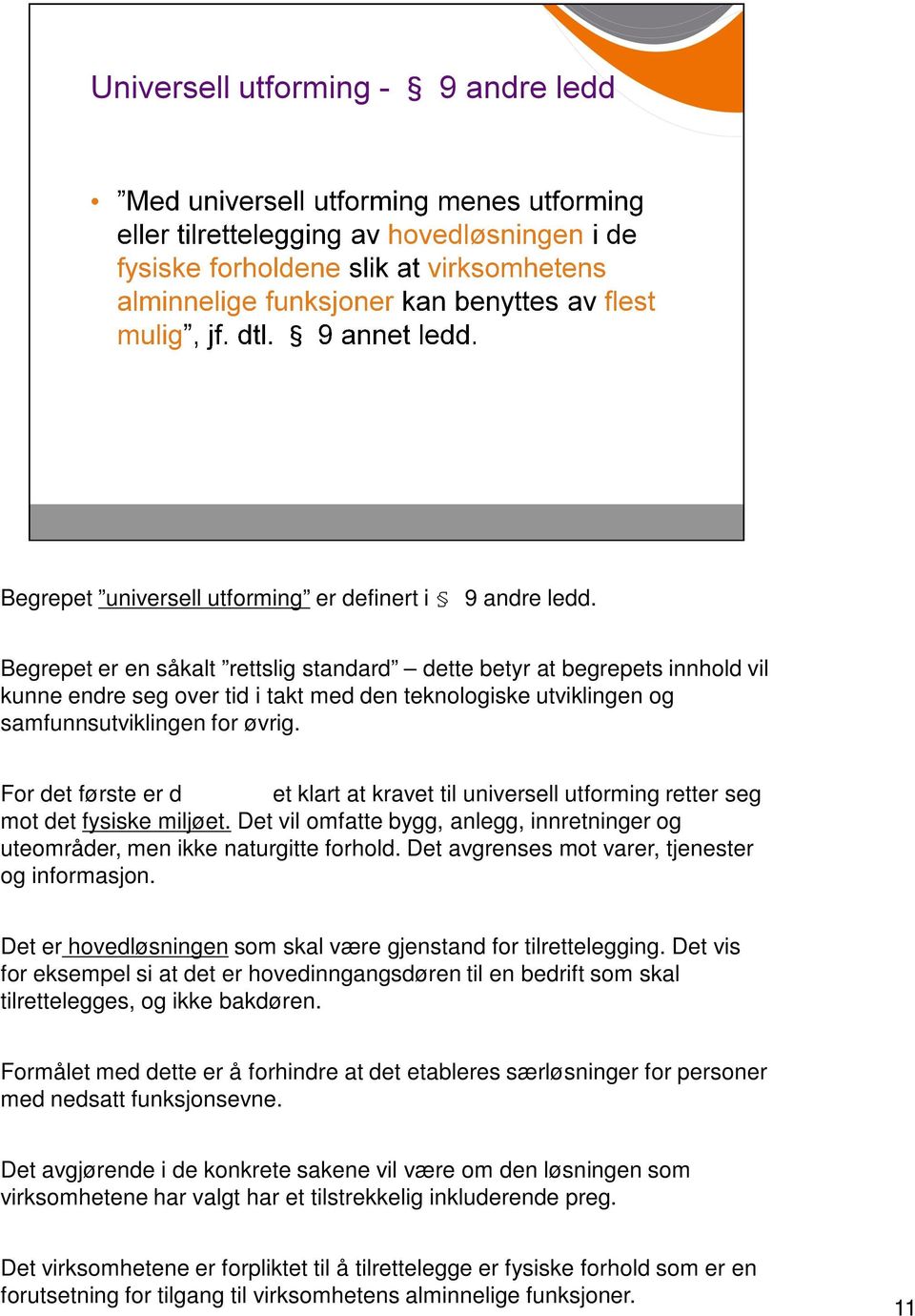 For det første er d et klart at kravet til universell utforming retter seg mot det fysiske miljøet. Det vil omfatte bygg, anlegg, innretninger og uteområder, men ikke naturgitte forhold.