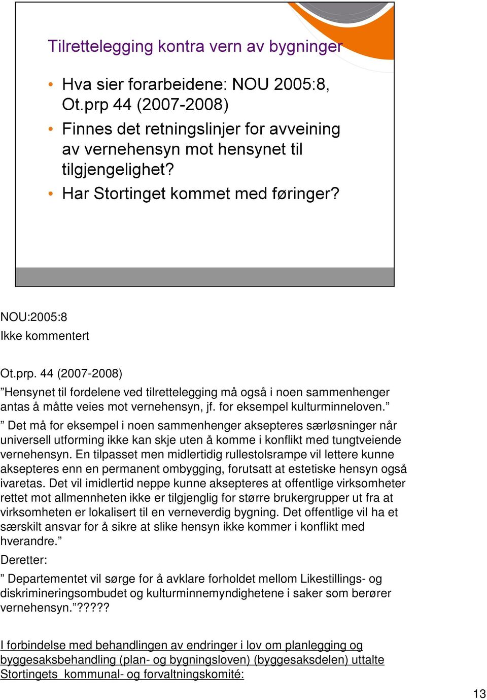 En tilpasset men midlertidig rullestolsrampe vil lettere kunne aksepteres enn en permanent ombygging, forutsatt at estetiske hensyn også ivaretas.