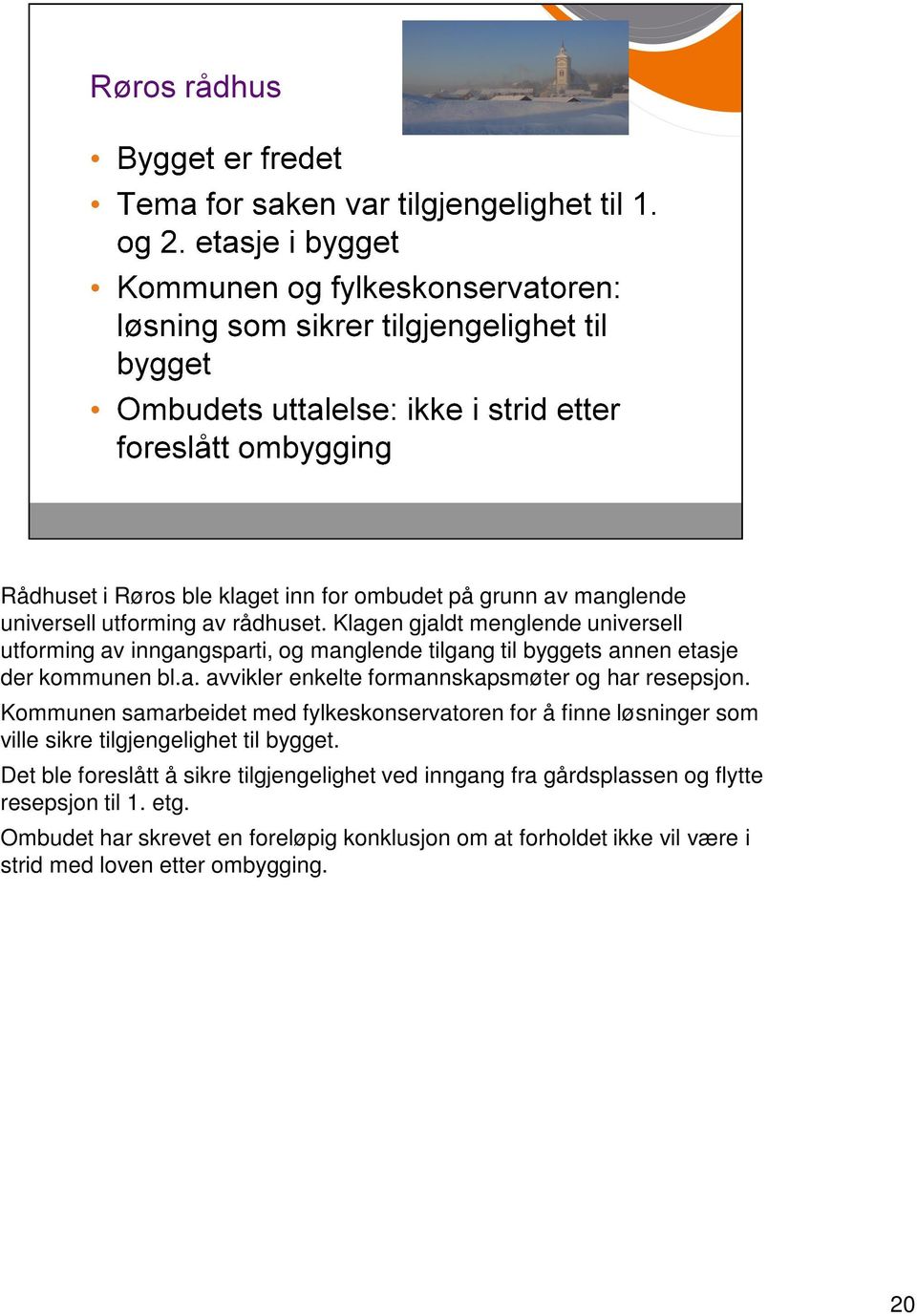 Kommunen samarbeidet med fylkeskonservatoren for å finne løsninger som ville sikre tilgjengelighet til bygget.