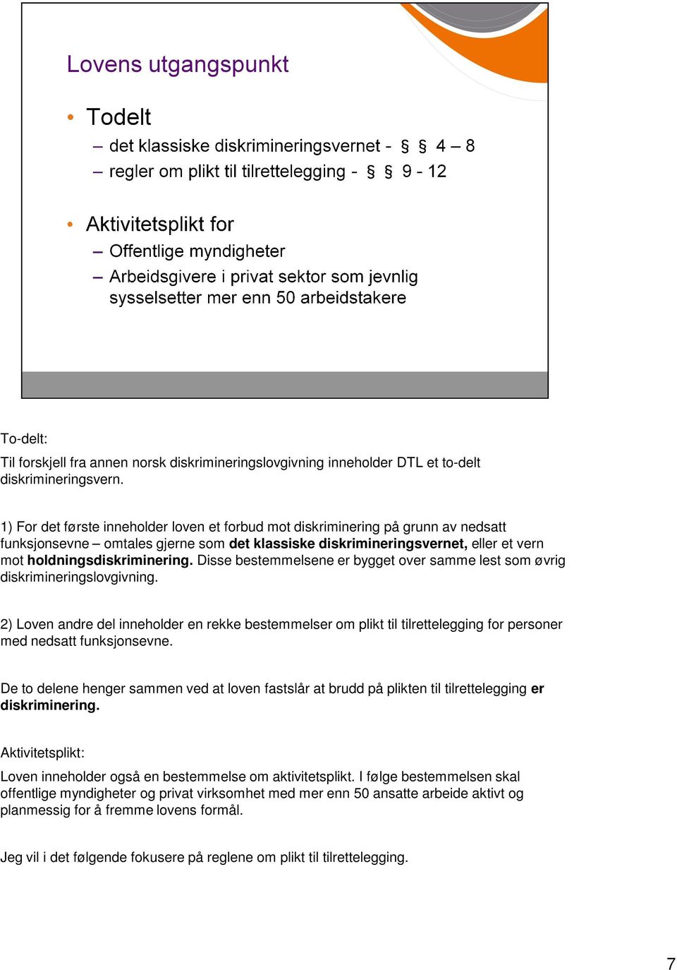 Disse bestemmelsene er bygget over samme lest som øvrig diskrimineringslovgivning.