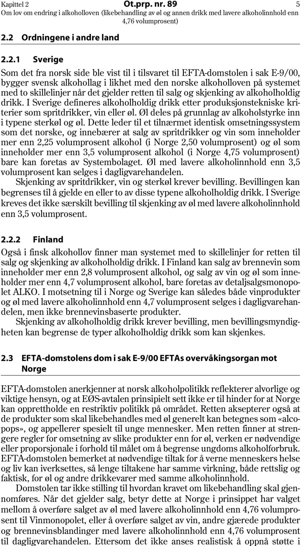 2 Ordningene i andre land 2.2.1 Sverige Som det fra norsk side ble vist til i tilsvaret til EFTA-domstolen i sak E-9/00, bygger svensk alkohollag i likhet med den norske alkoholloven på systemet med