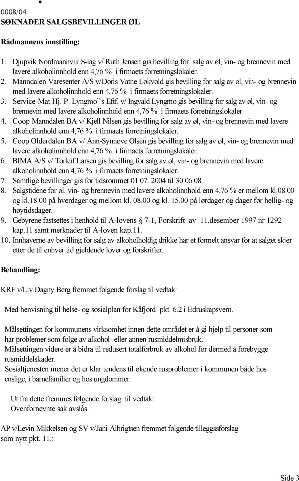 Manndalen Varesenter A/S v/doris Vatne Løkvold gis bevilling for salg av øl, vin- og brennevin med lavere alkoholinnhold enn 4,76 % i firmaets forretningslokaler. 3. Service-Mat Hj. P. Lyngmo``s Eftf.