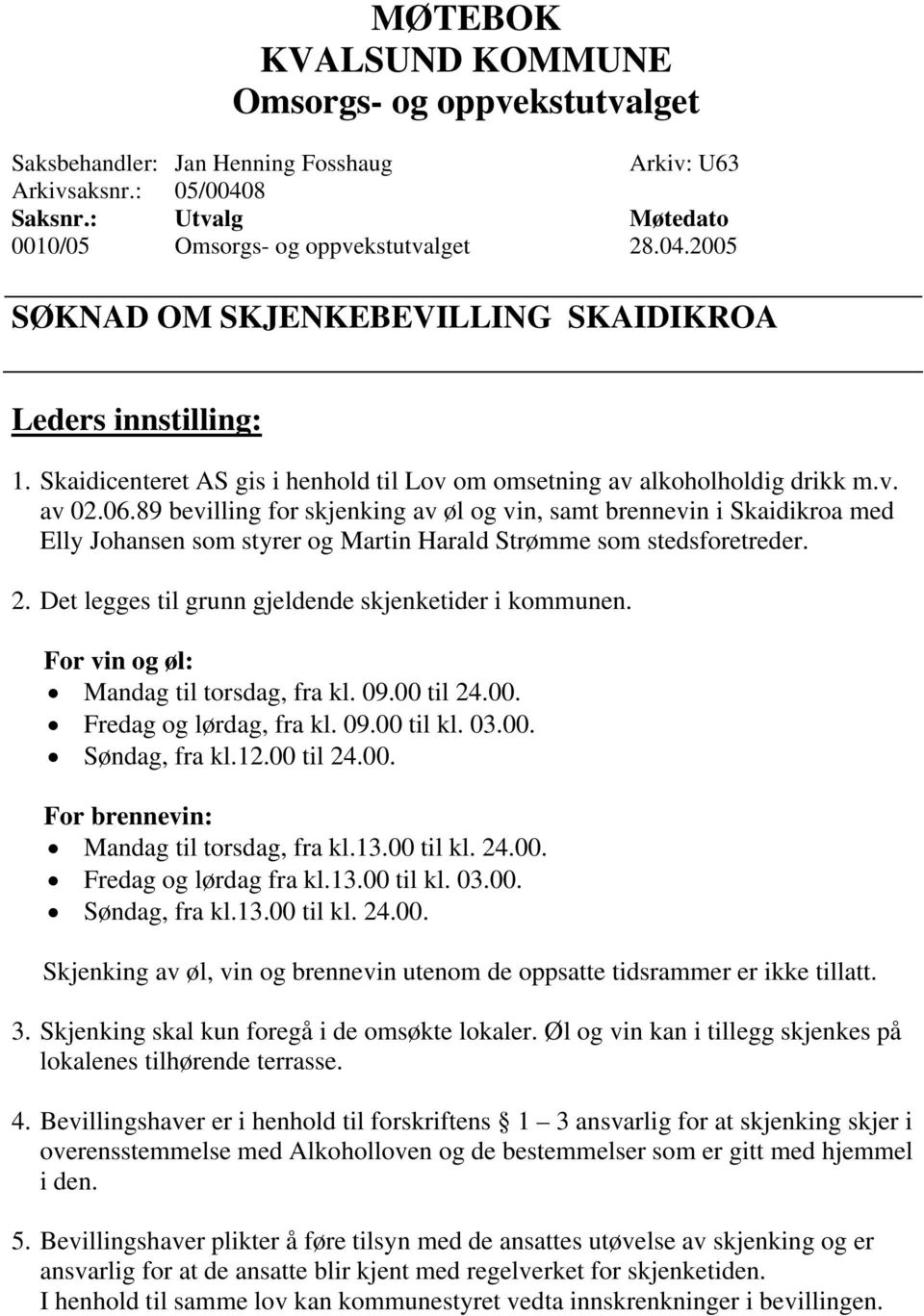 89 bevilling for skjenking av øl og vin, samt brennevin i Skaidikroa med Elly Johansen som styrer og Martin Harald Strømme som stedsforetreder. 2.