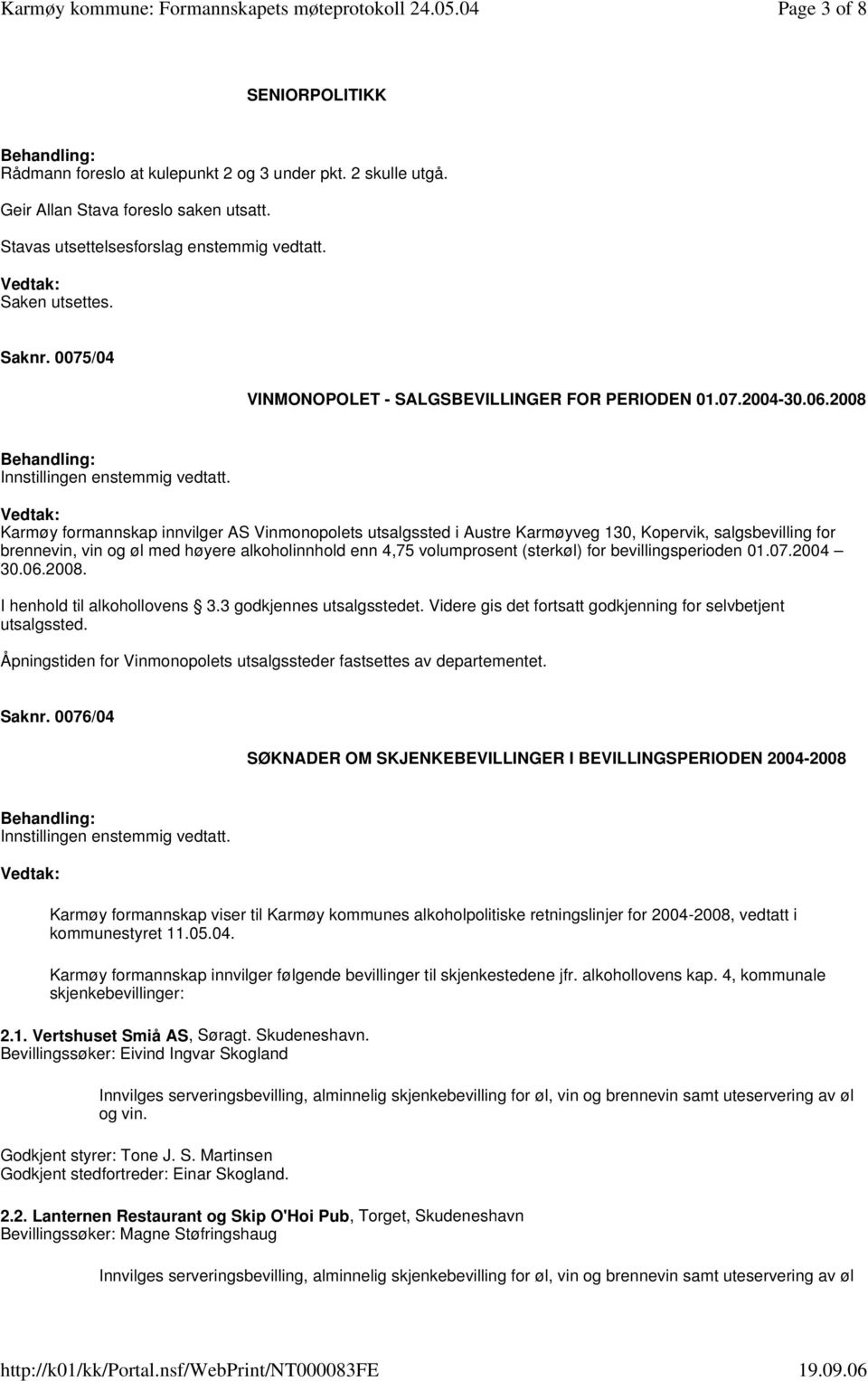 2008 Karmøy formannskap innvilger AS Vinmonopolets utsalgssted i Austre Karmøyveg 130, Kopervik, salgsbevilling for brennevin, vin og øl med høyere alkoholinnhold enn 4,75 volumprosent (sterkøl) for
