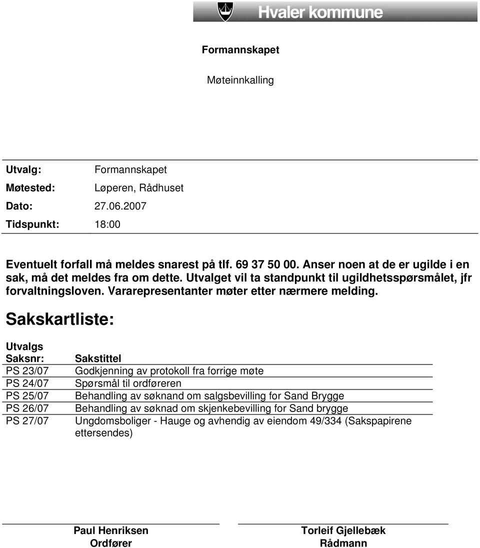 Sakskartliste: Utvalgs Saksnr: PS 23/07 PS 24/07 PS 25/07 PS 26/07 PS 27/07 Sakstittel Godkjenning av protokoll fra forrige møte Spørsmål til ordføreren Behandling av søknand om