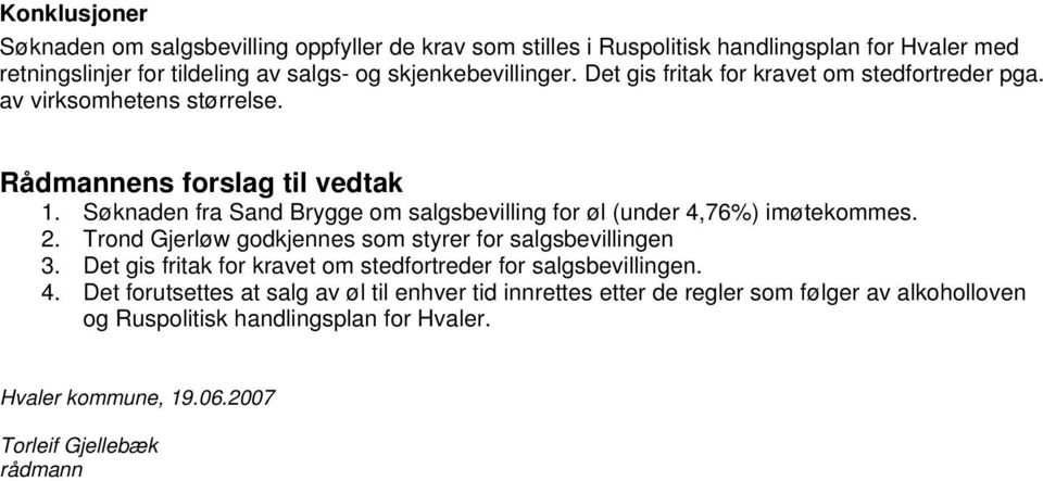 Søknaden fra Sand Brygge om salgsbevilling for øl (under 4,76%) imøtekommes. 2. Trond Gjerløw godkjennes som styrer for salgsbevillingen 3.