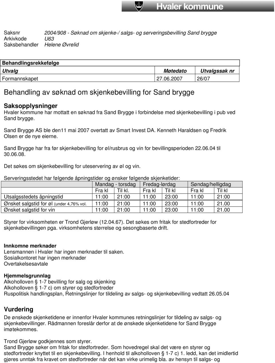 Sand Brygge AS ble den11 mai 2007 overtatt av Smart Invest DA. Kenneth Haraldsen og Fredrik Olsen er de nye eierne.