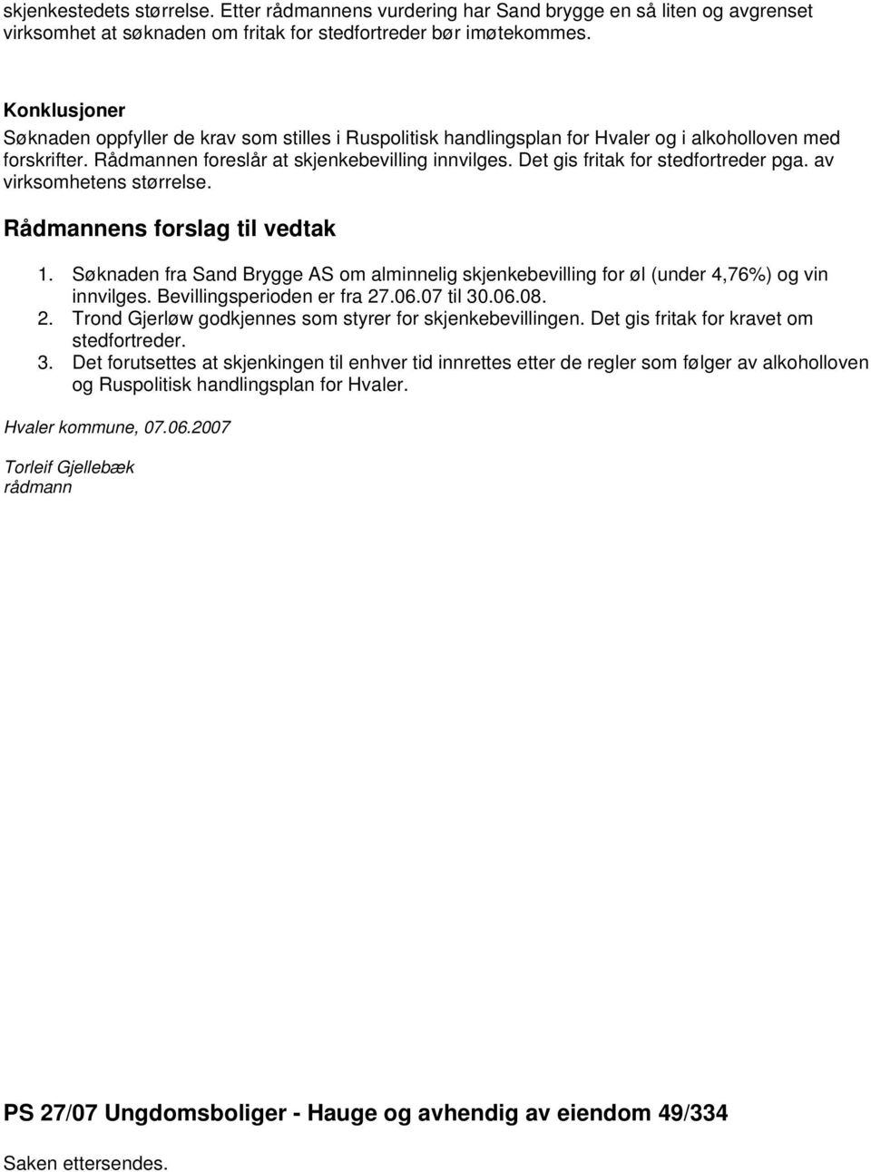 Det gis fritak for stedfortreder pga. av virksomhetens størrelse. Rådmannens forslag til vedtak 1. Søknaden fra Sand Brygge AS om alminnelig skjenkebevilling for øl (under 4,76%) og vin innvilges.