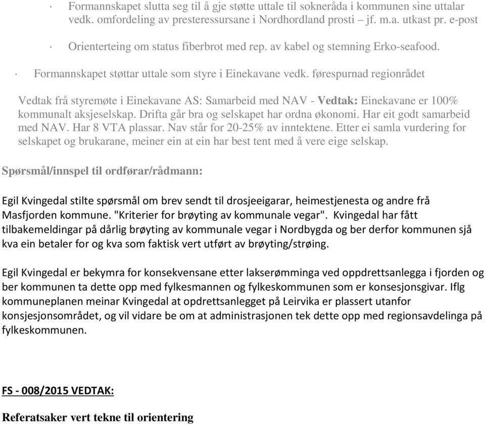 førespurnad regionrådet Vedtak frå styremøte i Einekavane AS: Samarbeid med NAV - Vedtak: Einekavane er 100% kommunalt aksjeselskap. Drifta går bra og selskapet har ordna økonomi.