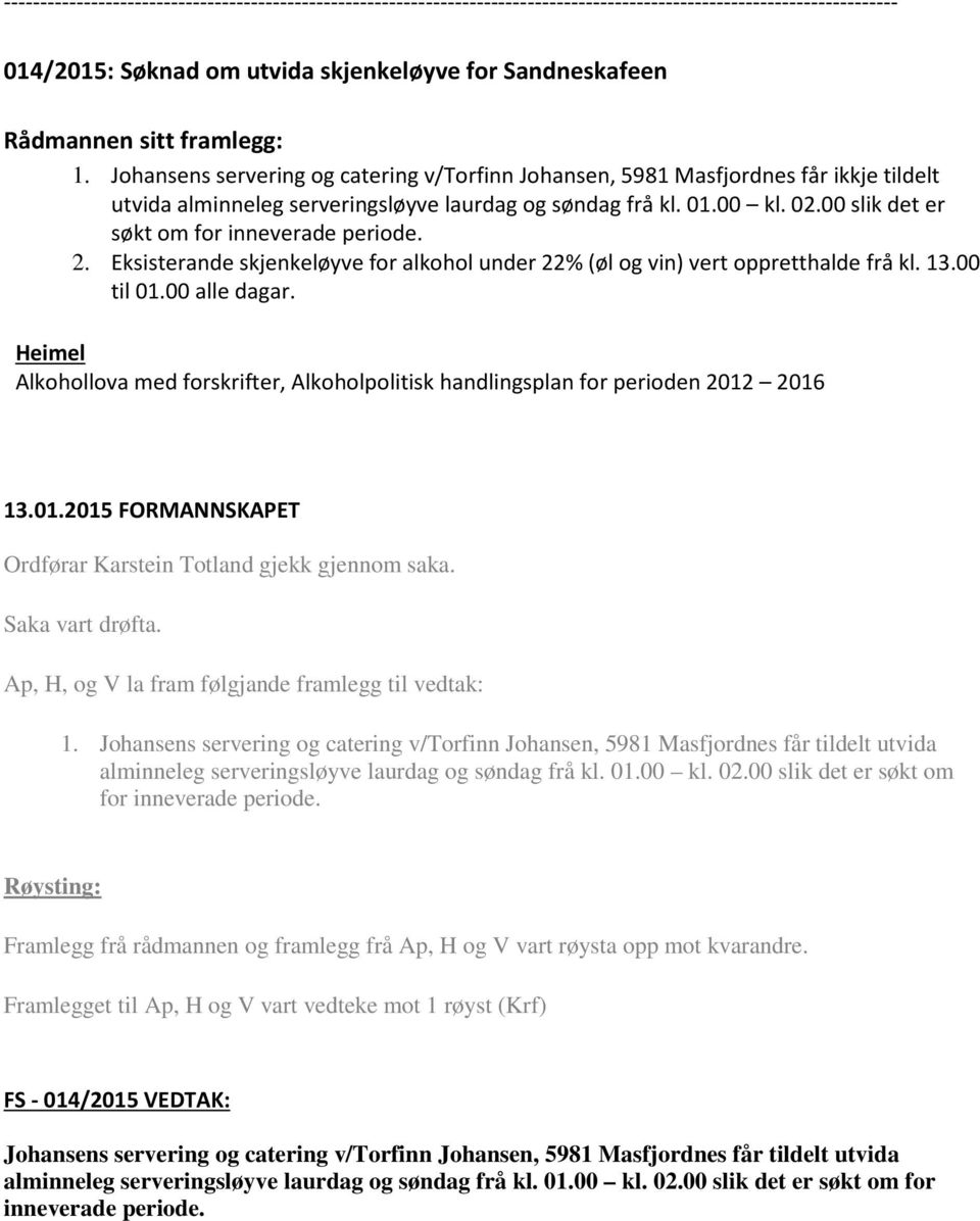 00 slik det er søkt om for inneverade periode. 2. Eksisterande skjenkeløyve for alkohol under 22% (øl og vin) vert oppretthalde frå kl. 13.00 til 01.00 alle dagar.
